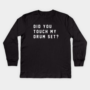 Did you touch my drum set? Kids Long Sleeve T-Shirt